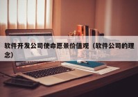 软件开发公司使命愿景价值观（软件公司的理念）