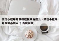 微信小程序开发教程视频百度云（微信小程序开发零基础入门 百度网盘）